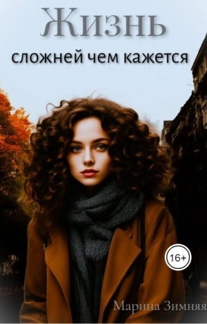 обложка книги Жизнь сложней чем кажется (СИ) - Марина Зимняя