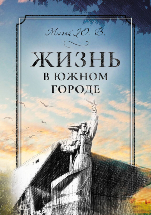 обложка книги Жизнь в южном городе во втором десятилетии двадцать первого века: воспоминания и реконструкция - Юрий Магай