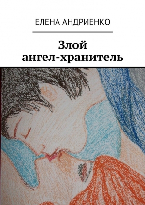 обложка книги Злой ангел-хранитель - Елена Андриенко