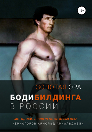 обложка книги Золота эра бодибилдинга в России - Арнольд Черногоров