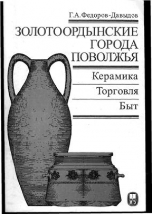 обложка книги Золотоордынские города Поволжья. Керамика. Торговля. Быт - Герман Федоров-Давыдов