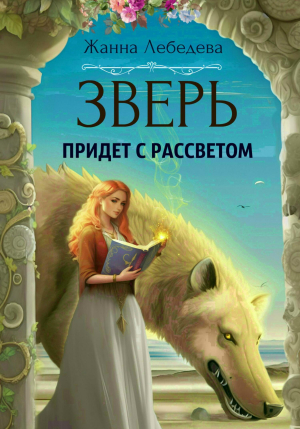 обложка книги Зверь придет с рассветом - Жанна Лебедева